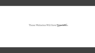 These Websites Will Save Your Life.
 