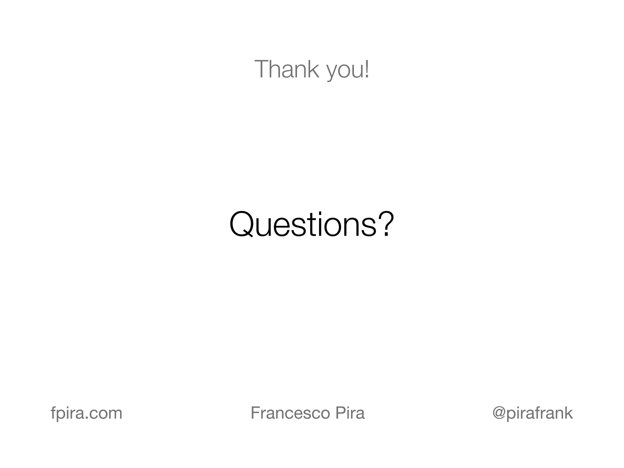 Thank you!
Questions?
@pirafrankfpira.com Francesco Pira
 