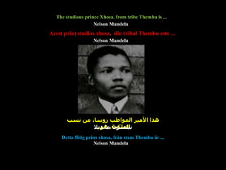هذا الأمير المواظب زوسا، من نسب الملكية، هو ... The studious prince Xhosa, from tribe Thembu is ...  Acest prinţ studios xhosa,  din tribul Thembu este ...  Detta flitig prins xhosa, från stam Thembu är ... Nelson Mandela Nelson Mandela Nelson Mandela نيلسون مانديلا 