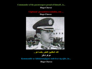 Căpitanul  parasutisti  si  mândru, este ... قائد المظليين الفخور بنفسه   هو ... Commander of the paratroopers proud of himself , is.. .   Kommendör av fallskärmsjägare stolt över sig själv, är...  Hugo Chavez Hugo Chavez Hugo Chavez هوغو شافيز 