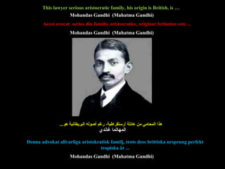 Denna advokat allvarliga aristokratisk familj, trots dess brittiska ursprung perfekt tropiska är ... This lawyer serious aristocratic family, his origin is British, is …   هذا المحامي من عائلة أرستقراطية، رغم أصوله البريطانية   هو ... Acest avocat  serios din  familie aristocratice, origin a r britanice este ... Mohandas Gandhi  (Mahatma Gandhi) Mohandas Gandhi  (Mahatma Gandhi) Mohandas Gandhi  (Mahatma Gandhi) المهاتما غاندي 