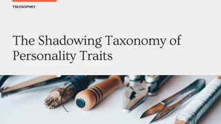 TSEOSOPHRY
The Shadowing Taxonomy of
Personality Traits
 