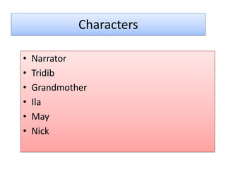 Characters
• Narrator
• Tridib
• Grandmother
• Ila
• May
• Nick