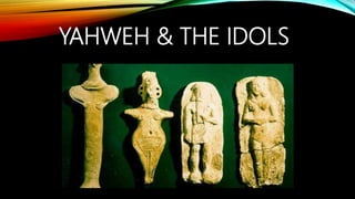 YAHWEH & THE IDOLS
 