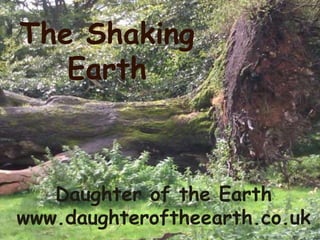 The Shaking
   Earth



   Daughter of the Earth
www.daughteroftheearth.co.uk
 