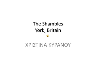 The Shambles
York, Britain

ΧΡΙΣΤΙΝΑ ΚΥΡΑΝΟΥ

 