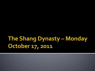 The Shang Dynasty – Monday October 17, 2011 