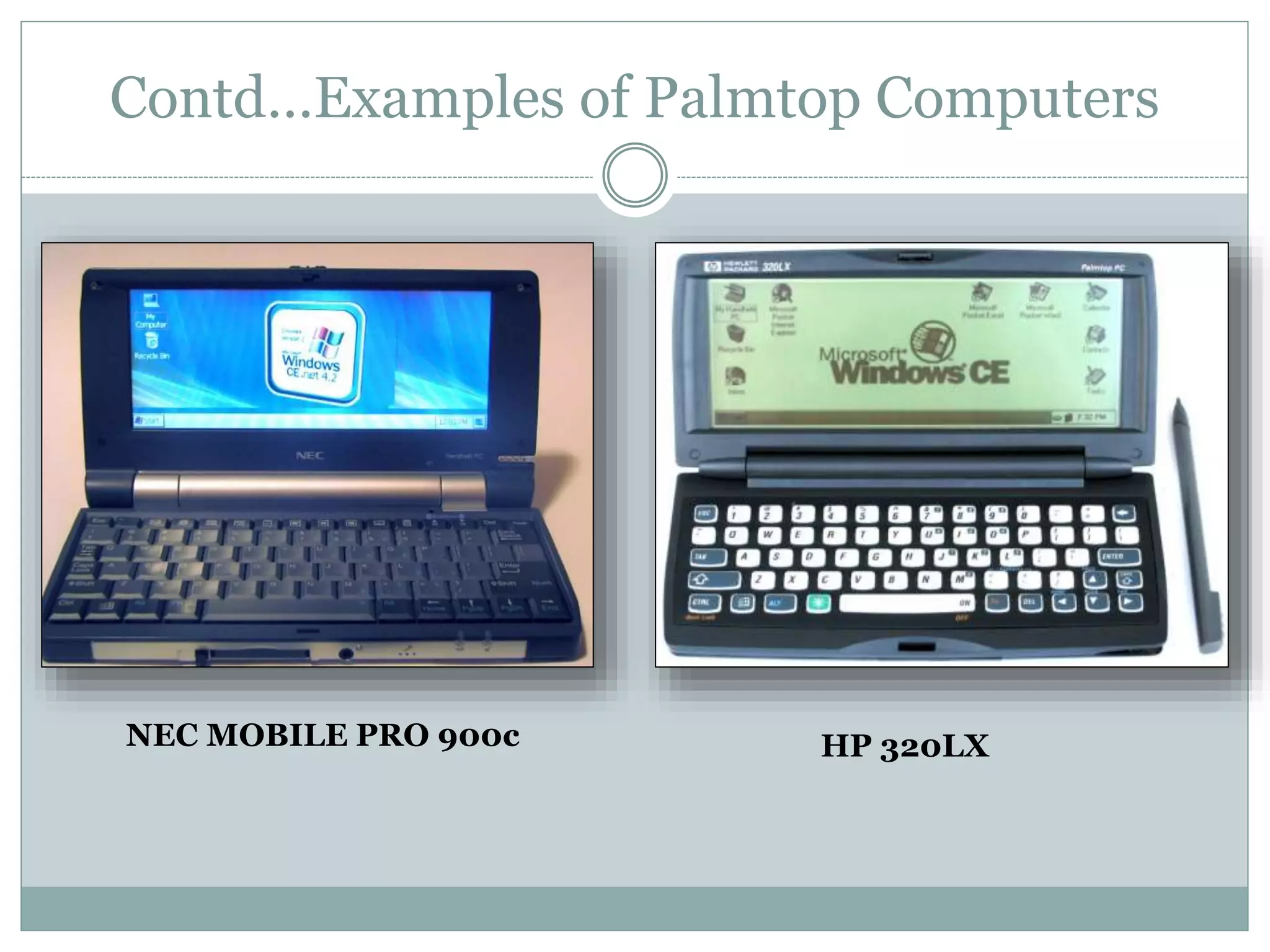 Contd…Examples of Palmtop Computers
NEC MOBILE PRO 900c HP 320LX
 