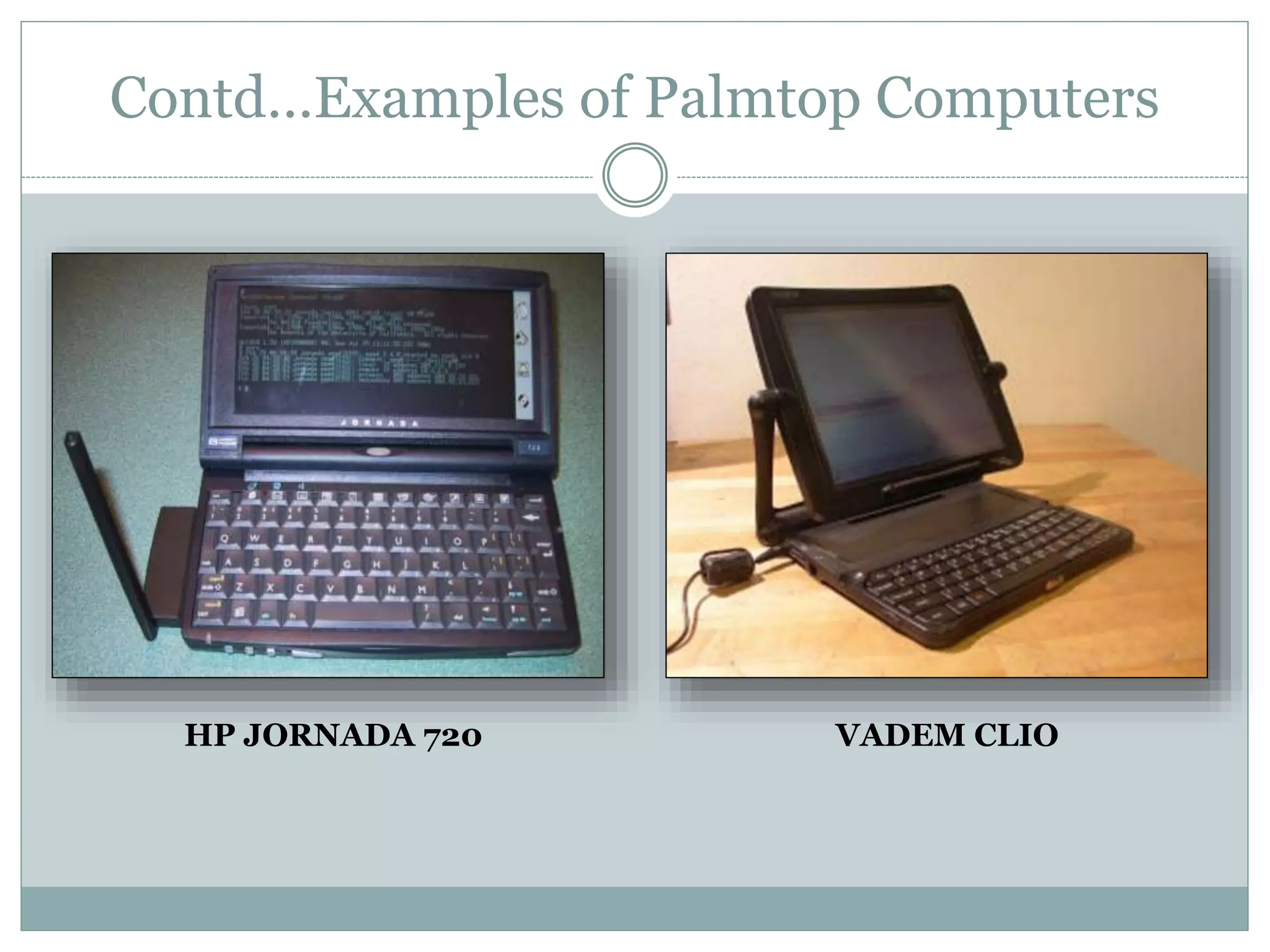 Contd…Examples of Palmtop Computers
HP JORNADA 720 VADEM CLIO
 