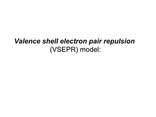 Valence shell electron pair repulsion
(VSEPR) model:
 