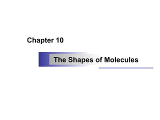 Chapter 10
The Shapes of Molecules
 