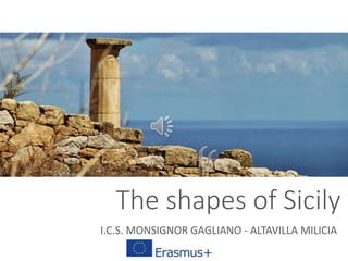 The shapes of Sicily
I.C.S. MONSIGNOR GAGLIANO - ALTAVILLA MILICIA
 