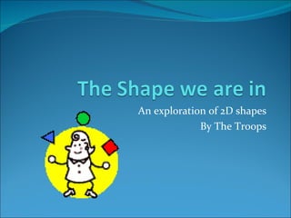 An exploration of 2D shapes By The Troops 