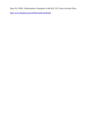 Stein, M. (1998). Tranformations: Emergence of the Self. TX: Texas University Press

http://www.drugabuse.gov/infofacts/understand.html
 