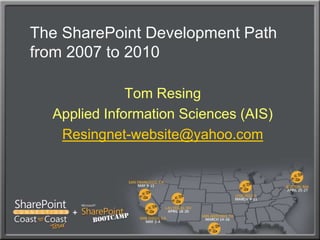 The SharePoint Development Path from 2007 to 2010 Tom Resing Applied Information Sciences (AIS) Resingnet-website@yahoo.com 