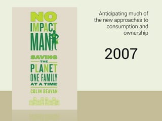 2007
Anticipating much of
the new approaches to
consumption and
ownership
 