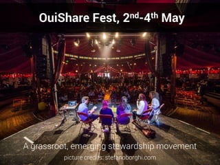 OuiShare Fest, 2nd-4th May
A grassroot, emerging stewardship movement
picture credits: stefanoborghi.com
 