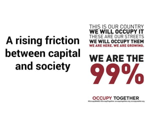 A rising friction
between capital
and society
 