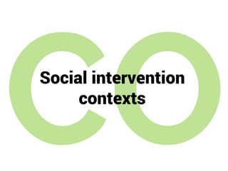 Social intervention
contexts
 