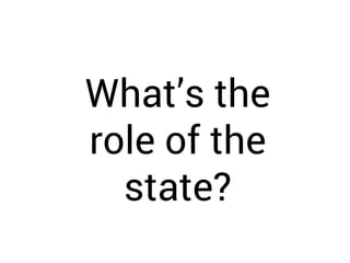 What’s the
role of the
state?
 