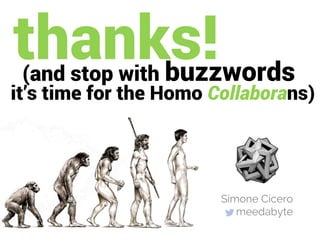 thanks!(and stop with buzzwords
it’s time for the Homo Collaborans)
Simone Cicero
meedabyte
 