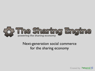 Next-generation social commerce
    for the sharing economy




                           Created by:
 