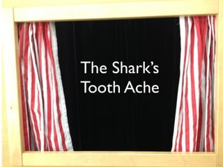 The Shark’s
Tooth Ache
 