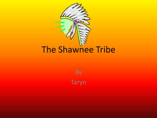 The Shawnee Tribe

       By
      Taryn
 