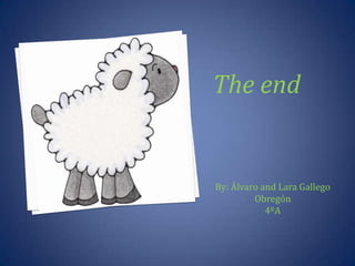 The end
By: Álvaro and Lara Gallego
Obregón
4ºA
 