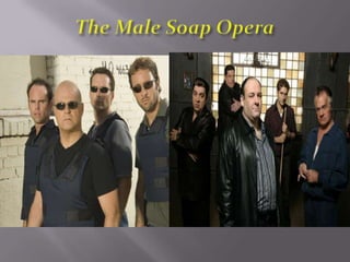 The Male Soap Opera 