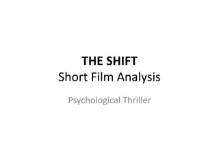 THE SHIFT
Short Film Analysis
Psychological Thriller
 