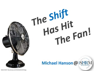 The Shift     Has Hit               The Fan! @ Michael Hanson IMAGE CREDIT: http://ak.buy.com/PI/0/500/203159718.jpg 