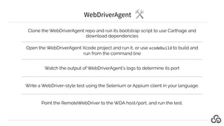WebDriverAgent
Clone the WebDriverAgent repo and run its bootstrap script to use Carthage and
download dependencies
Open t...