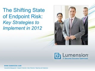 The Shifting State
of Endpoint Risk:
Key Strategies to
Implement in 2012
 