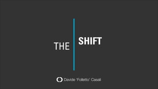 THE
SHIFT UX DESIGNER AS
BUSINESS CONSULTANT

Davide ‘Folletto’ Casali

 