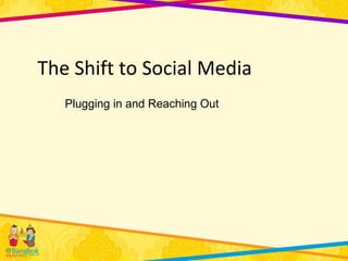 The Shift to Social Media
   Plugging in and Reaching Out
 