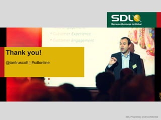 Thank you!
@iantruscott | #sdlonline




   Twitter: @iantruscott | #sdlonline
                                        SDL Proprietary and Confidential
 