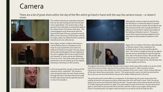 Camera
There are a lot of great shots within the clip of the film which go hand in hand with the way the camera moves – or doesn’t
move.
This medium shot has an importance because
here we see Jack hurling the axe into the door
in his crazed attack. The camera does a whip
pan each time Jack takes a swing which adds to
the impact when it hits home in the door. The
camera appears to be almost level with the
head of the head of the axe, giving the overall
effect of him slamming it into the door with all
his might, where we realise that this is what he
intends to do to his wife and son.
Here, again, we get a medium shot where a
camera follows Jack on a Steadicam as he
limps his way towards the room where he
believes his family are located. The way Jack is
almost silhouetted against the dim lighting of
the room suggests that he has turned into the
evil character, of sorts, and we are following
him to his crime. The camera also seems to be
positioned so we are looking up at him slightly,
showing his dominance in this scenario.
Although the camera is static during this shot,
the fact that it is a wide shot allows a zoomed
out view of the scene outside. We are able to see
the extremity of the snow outside and that it is
piled up so much that it reaches the window of
the bathroom Wendy is stuck in. This gives a
sense of the characters being trapped, and we
also watch as Danny slides to freedom in the
cold.
In this renowned shot, we get a close up of the
character Jack’s crazed face. The camera is
static during this shot, but Jack’s head coming
through the hole in the door that he has made
himself really shows how far past the point of
no return he actually is.
Again, this is a medium shot that is shot statically
as Wendy cowers in fear, waiting for her
husband, Jack, to force his way through the
door. The camera is angled so that we are able to
see the axe as it penetrates its way through the
door, like in the picture shown. We are also able
to see the terror on Wendy’s face, where the
camera is more focused on her, and the door and
axe are slightly out of focus.
Throughout this section of the film, there are many medium shots used, which enable us to see the whole
body of the actors and their reactions to the situations they are put in. Other important camera
movements are shown when Wendy first catches a glimpse of the word ‘murder’ which is being reflected
off the door where Danny had written ‘redrum’. The camera quickly zooms into both the word and her
face to give you the sense that Wendy has just had a sudden realising shock to the word.
The pacing during the scenes differs as it progresses. At the beginning, the scene moves quite slow,
building up tension and suspense as Danny skulks about the room with knife in hand. Then, the pacing
speeds up as we see Jack frantically hitting at the door. The pace then remains fast as Wendy and Danny
try to flee, keeping the audience on edge. Once Jack breaks through the first door, the pace slows down
again as Jack limps his way towards the second door and then it picks up once again, freeing all the
tension and allowing fear and angst to take dominance as we see the axe fly through the door.
 