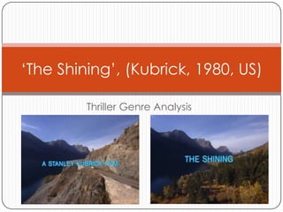 ‘The Shining’, (Kubrick, 1980, US)

         Thriller Genre Analysis
 