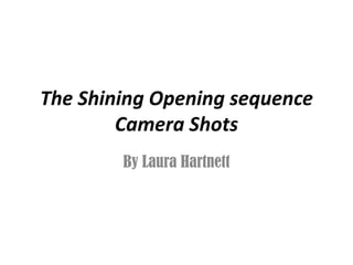 The Shining Opening sequence
        Camera Shots
        By Laura Hartnett
 
