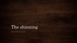 The shinning 
BY ZOË ELLIS 
 