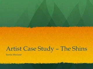 Artist Case Study – The Shins
Samia Meziane
 