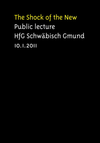 The Shock of the New
Public lecture
HfG Schwäbisch Gmund
10.1.2011
 