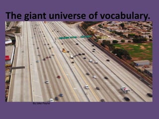 The giant universe of vocabulary. By Jake Payne 
