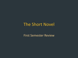 The Short Novel

First Semester Review
 