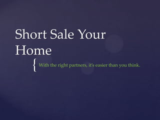 Short Sale Your Home With the right partners, it’s easier than you think. 