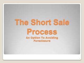 The Short Sale ProcessAn Option To AvoidingForeclosure 1 
