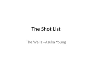 The Shot List 
The Wells –Asuka Young 
 