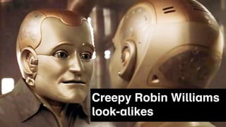 Creepy Robin Williams
look-alikes
 