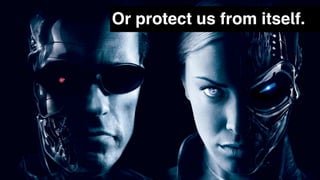 Or protect us from itself.
 